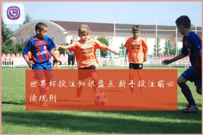 世界杯投注知识盘点 新手投注前必读规则