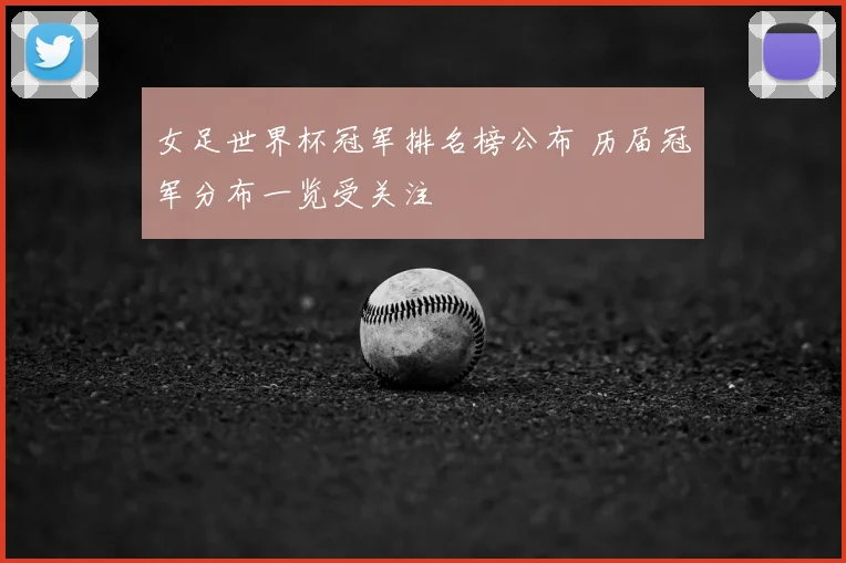 女足世界杯冠军排名榜公布 历届冠军分布一览受关注