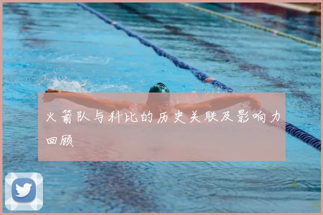 火箭队与科比的历史关联及影响力回顾