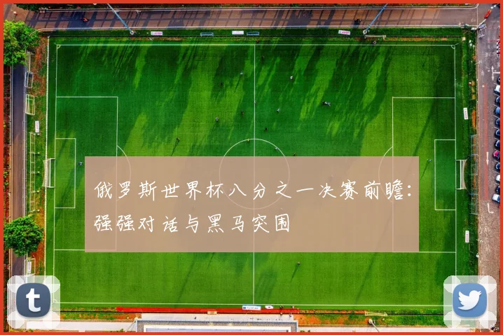 俄罗斯世界杯八分之一决赛前瞻:强强对话与黑马突围