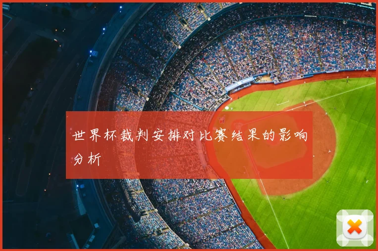 世界杯裁判安排对比赛结果的影响分析