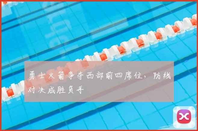 勇士火箭争夺西部前四席位,防线对决成胜负手