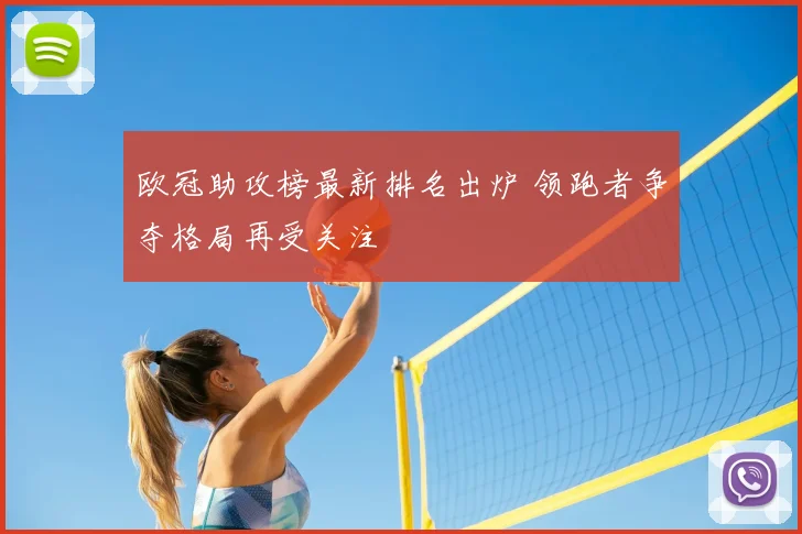 欧冠助攻榜最新排名出炉 领跑者争夺格局再受关注