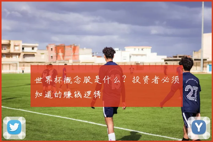 世界杯概念股是什么?投资者必须知道的赚钱逻辑