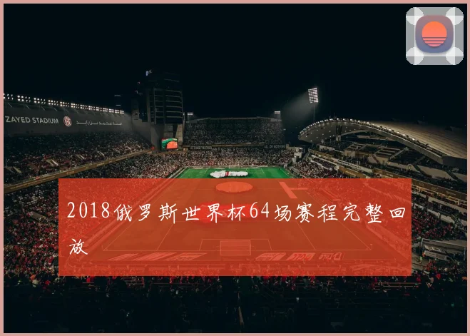 2018俄罗斯世界杯64场赛程完整回放