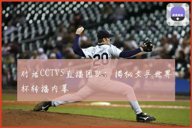 对话CCTV5直播团队:揭秘女乒世界杯转播内幕