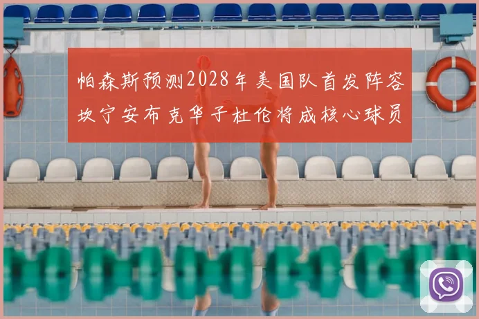 帕森斯预测2028年美国队首发阵容坎宁安布克华子杜伦将成核心球员