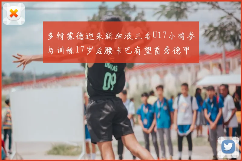 多特蒙德迎来新血液三名U17小将参与训练17岁后腰卡巴有望首秀德甲