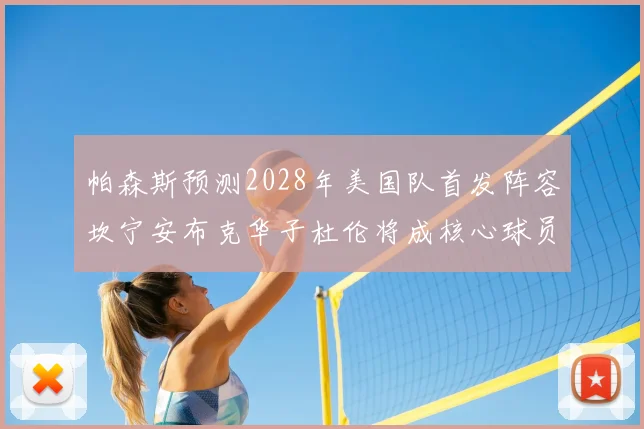 帕森斯预测2028年美国队首发阵容坎宁安布克华子杜伦将成核心球员