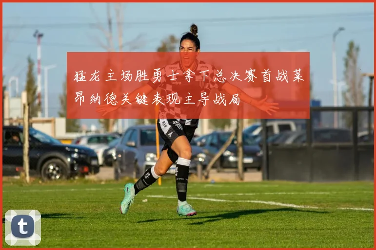 猛龙主场胜勇士拿下总决赛首战莱昂纳德关键表现主导战局