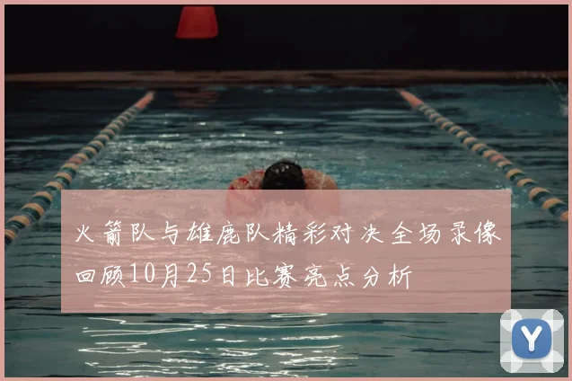 火箭队与雄鹿队精彩对决全场录像回顾10月25日比赛亮点分析