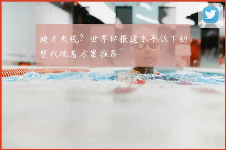 避开央视?世界杯报道水平低下的替代观看方案推荐